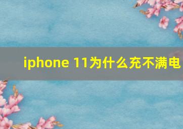 iphone 11为什么充不满电